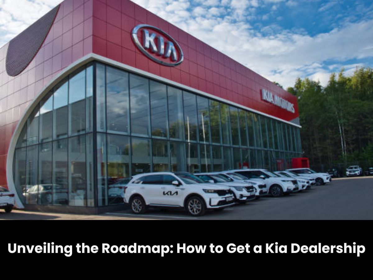 Unveiling the Roadmap: How to Secure a Kia Dealership