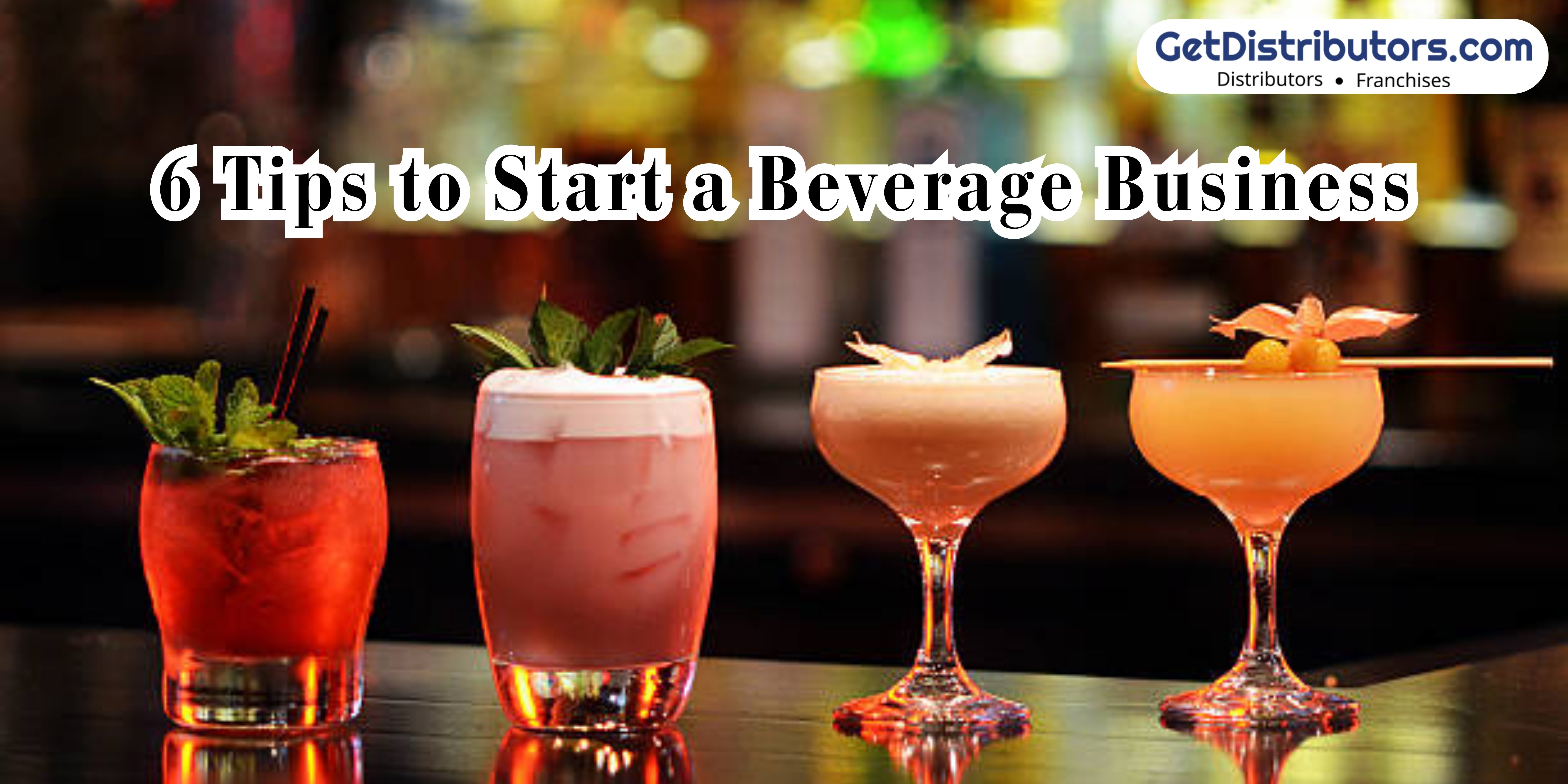 6 Tips to Start a Beverage Business