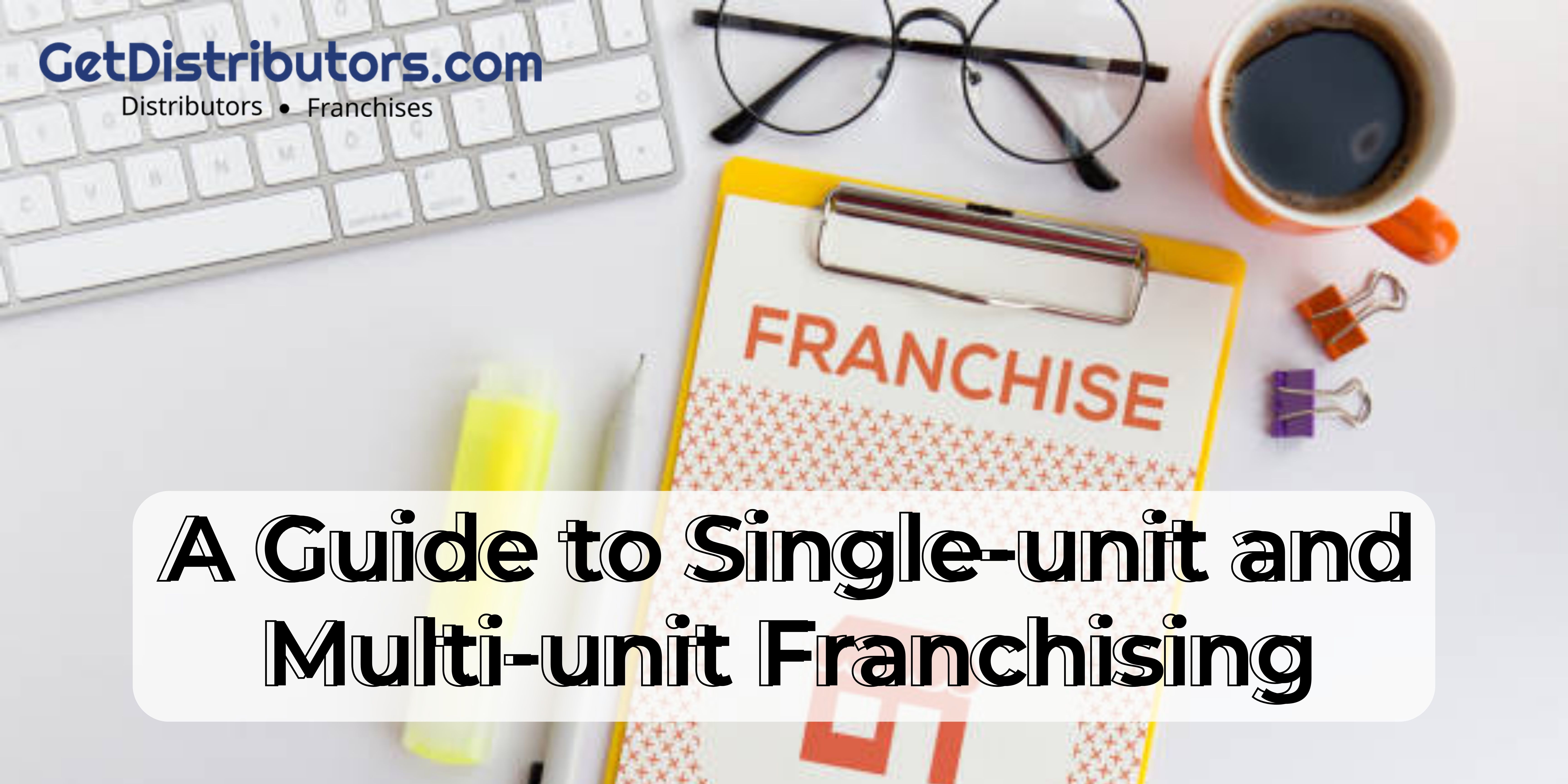 A Guide to Single-unit and Multi-unit Franchising