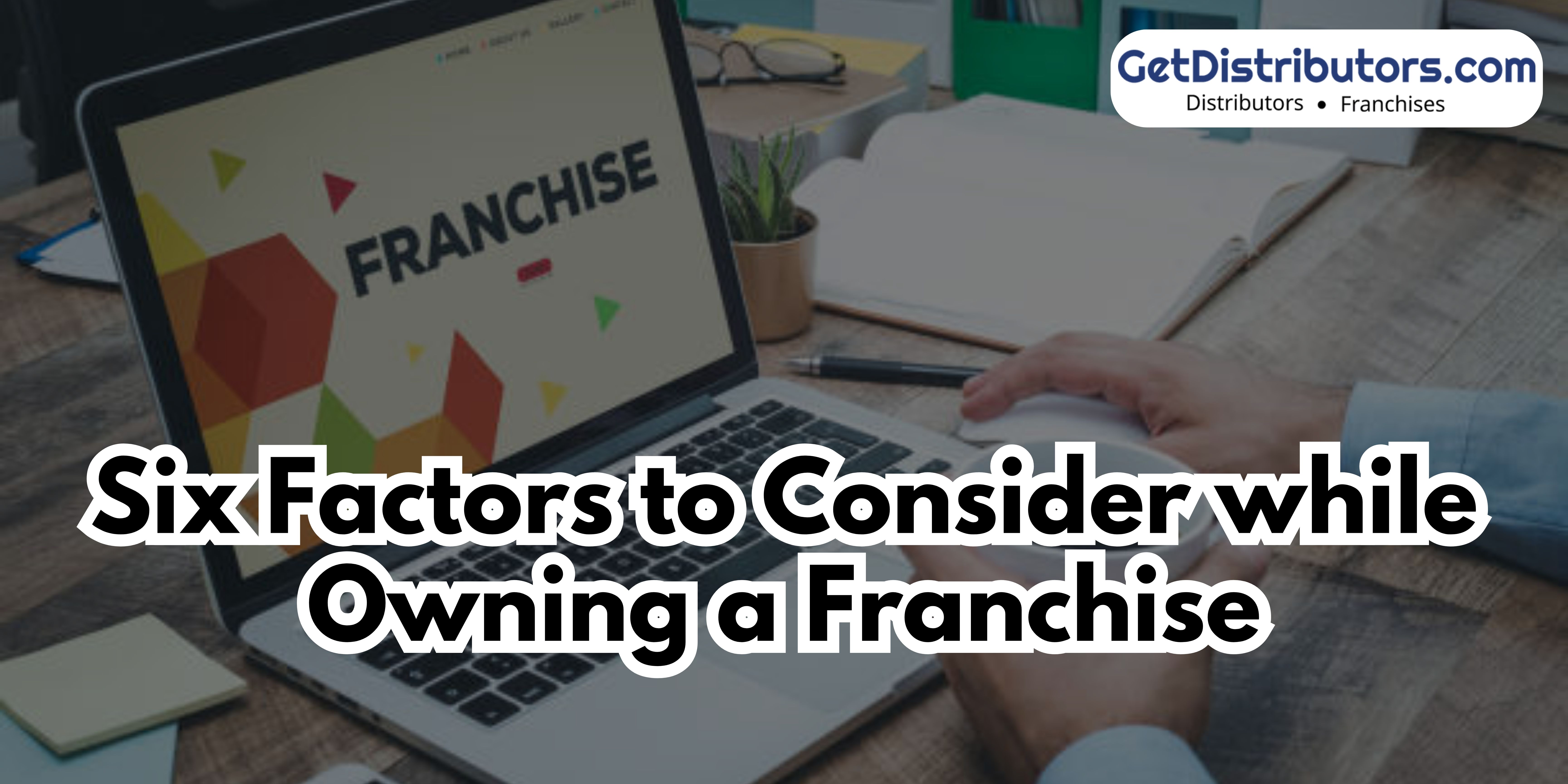 6 Factors To Consider While Owning A Franchise