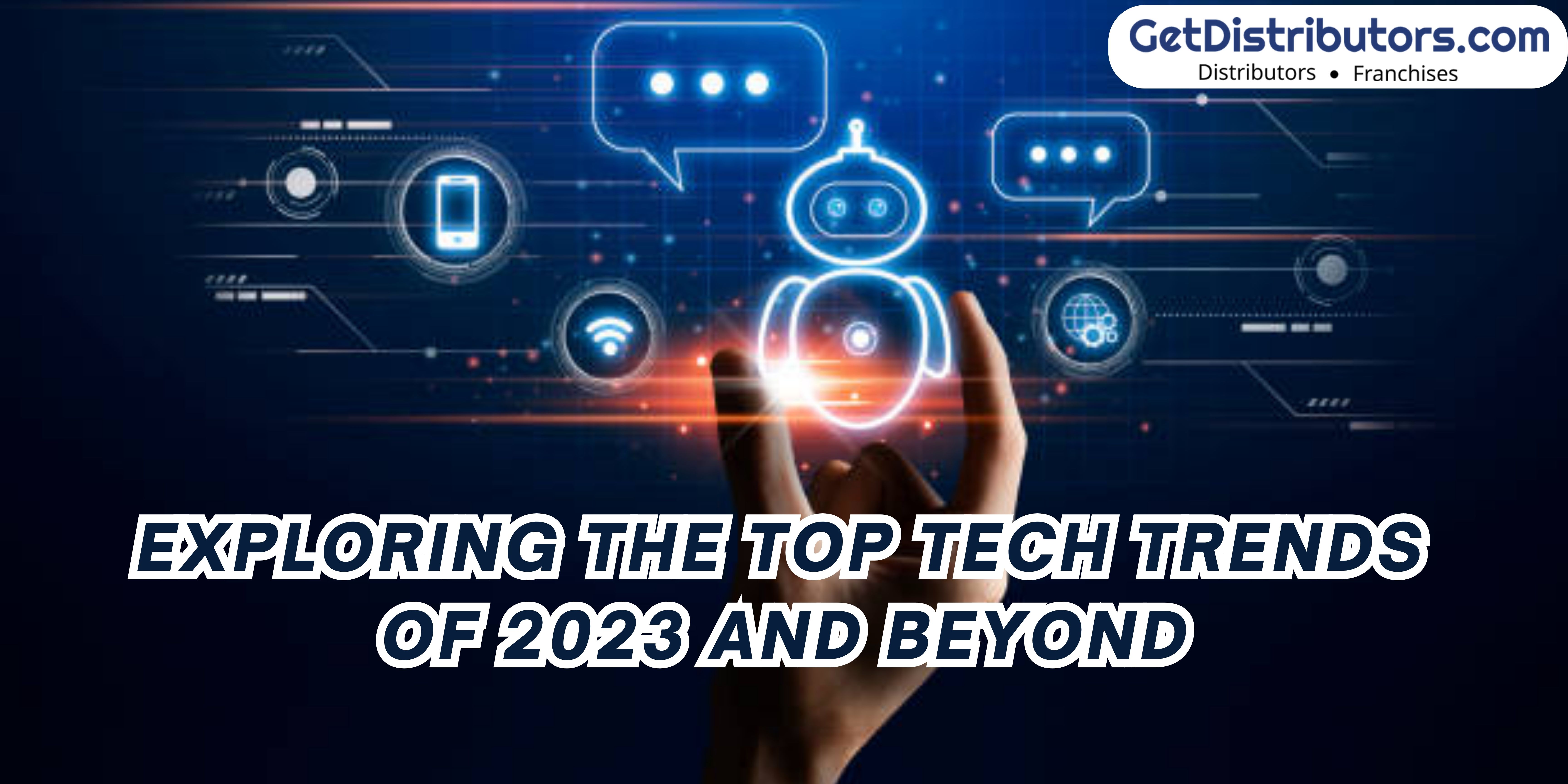 Exploring the Top Tech Trends of 2023 and Beyond