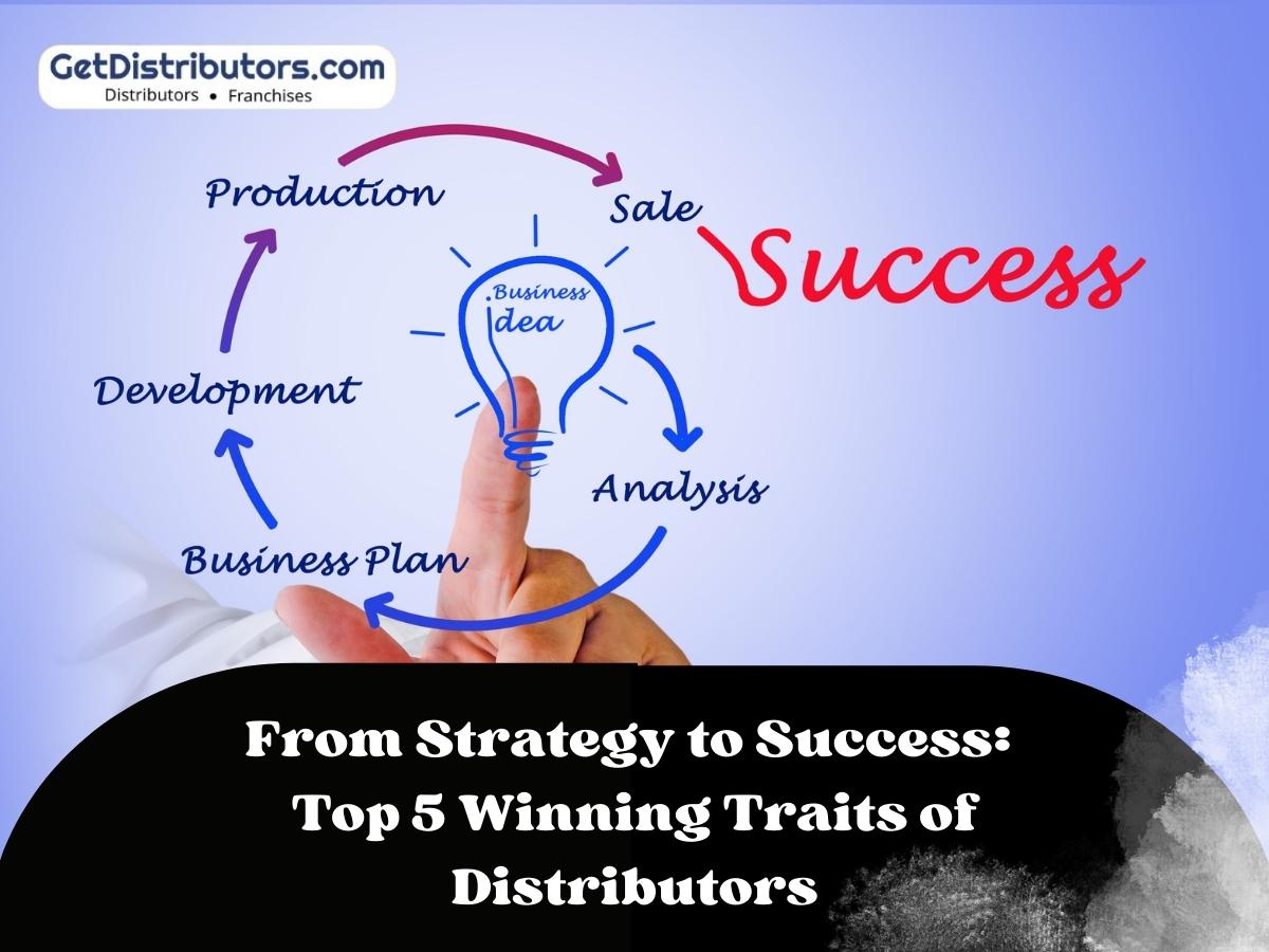 Top 5 Winning Traits of Distributors: From Strategy to Success